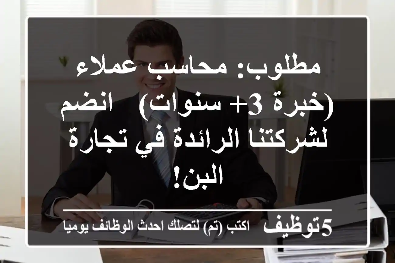 مطلوب: محاسب عملاء (خبرة 3+ سنوات) - انضم لشركتنا الرائدة في تجارة البن!
