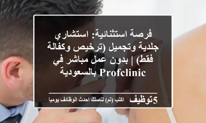 فرصة استثنائية: استشاري جلدية وتجميل (ترخيص وكفالة فقط) | بدون عمل مباشر في ProfClinic بالسعودية