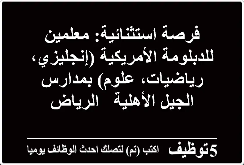 فرصة استثنائية: معلمين للدبلومة الأمريكية (إنجليزي، رياضيات، علوم) بمدارس الجيل الأهلية - الرياض