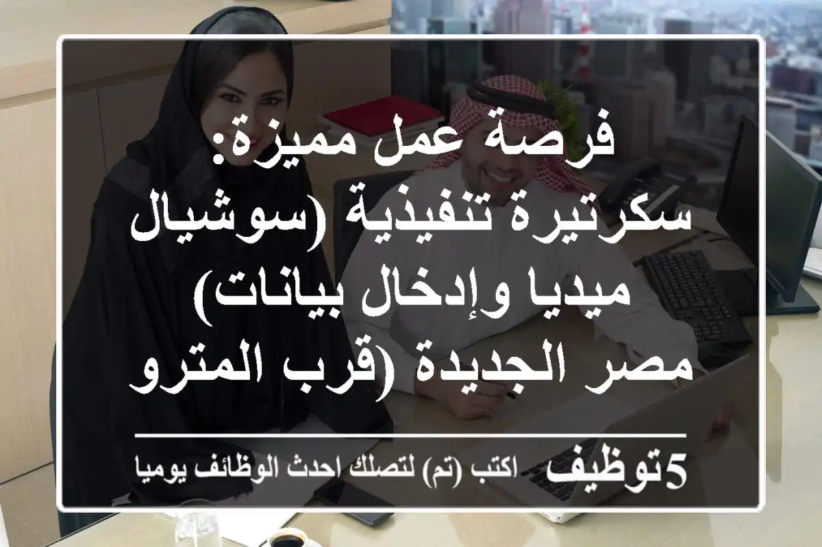فرصة عمل مميزة: سكرتيرة تنفيذية (سوشيال ميديا وإدخال بيانات) - مصر الجديدة (قرب المترو)