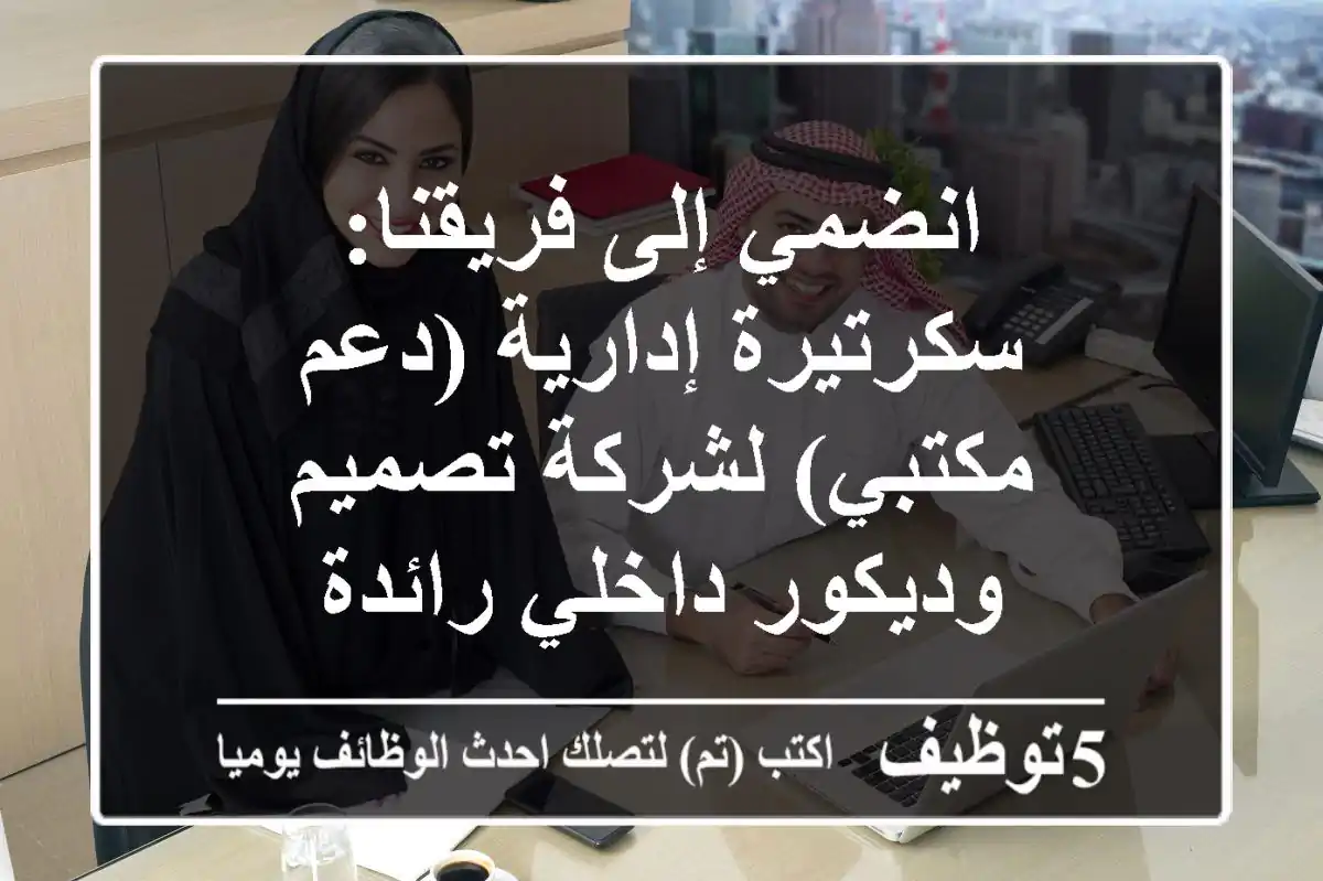 انضمي إلى فريقنا: سكرتيرة إدارية (دعم مكتبي) لشركة تصميم وديكور داخلي رائدة