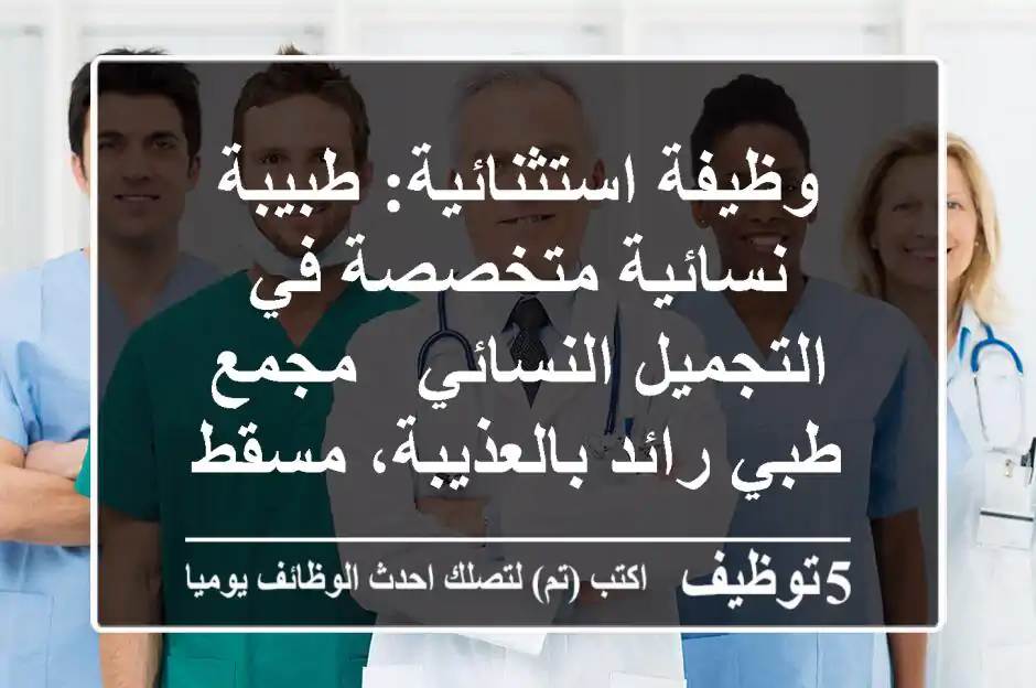 وظيفة استثنائية: طبيبة نسائية متخصصة في التجميل النسائي - مجمع طبي رائد بالعذيبة، مسقط