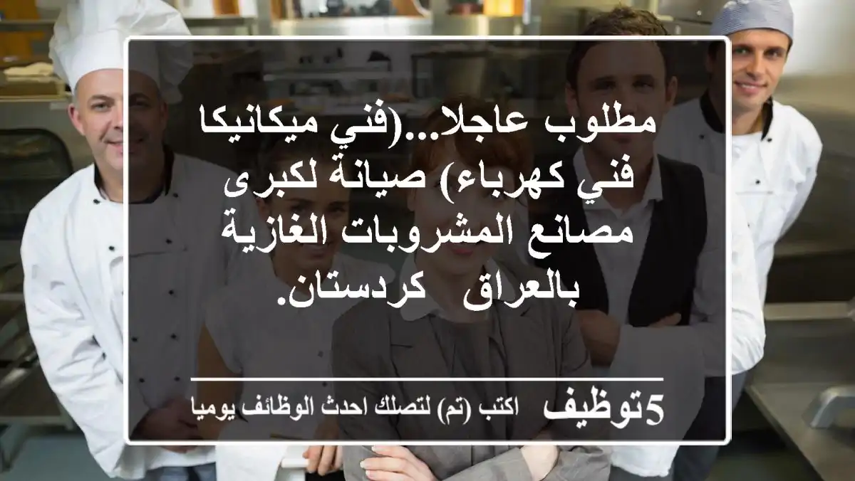 مطلوب عاجلا...(فني ميكانيكا - فني كهرباء) صيانة لكبرى مصانع المشروبات الغازية بالعراق - كردستان.