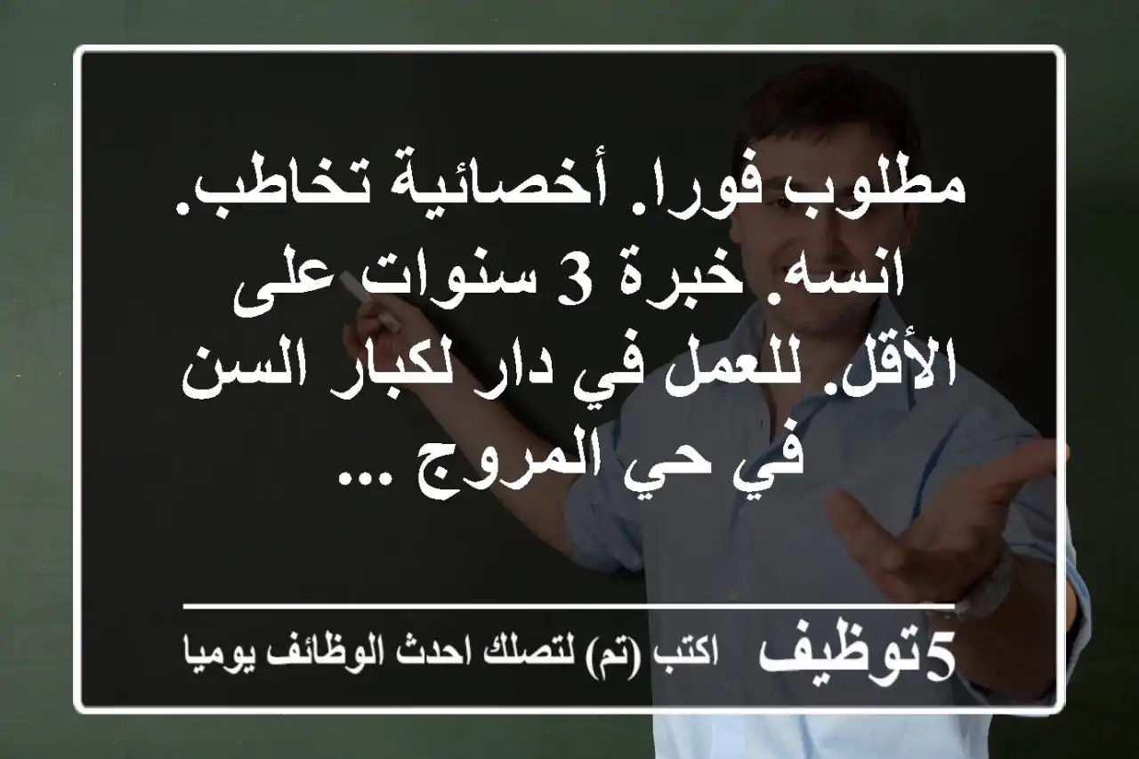 مطلوب فورا. أخصائية تخاطب. انسه. خبرة 3 سنوات على الأقل. للعمل في دار لكبار السن في حي المروج ...