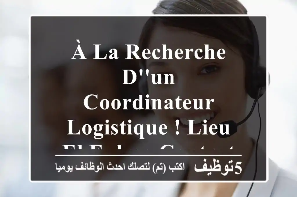 à la recherche d'un coordinateur logistique ! lieu el eulma contrat cdd mission ...