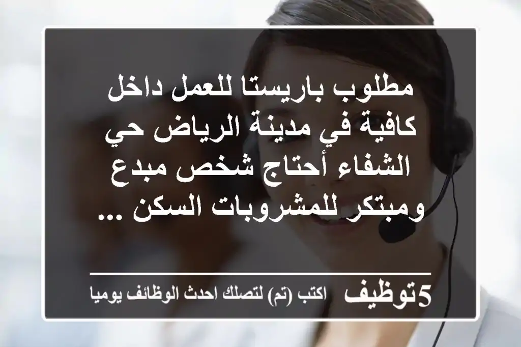 مطلوب باريستا للعمل داخل كافية في مدينة الرياض حي الشفاء أحتاج شخص مبدع ومبتكر للمشروبات السكن ...