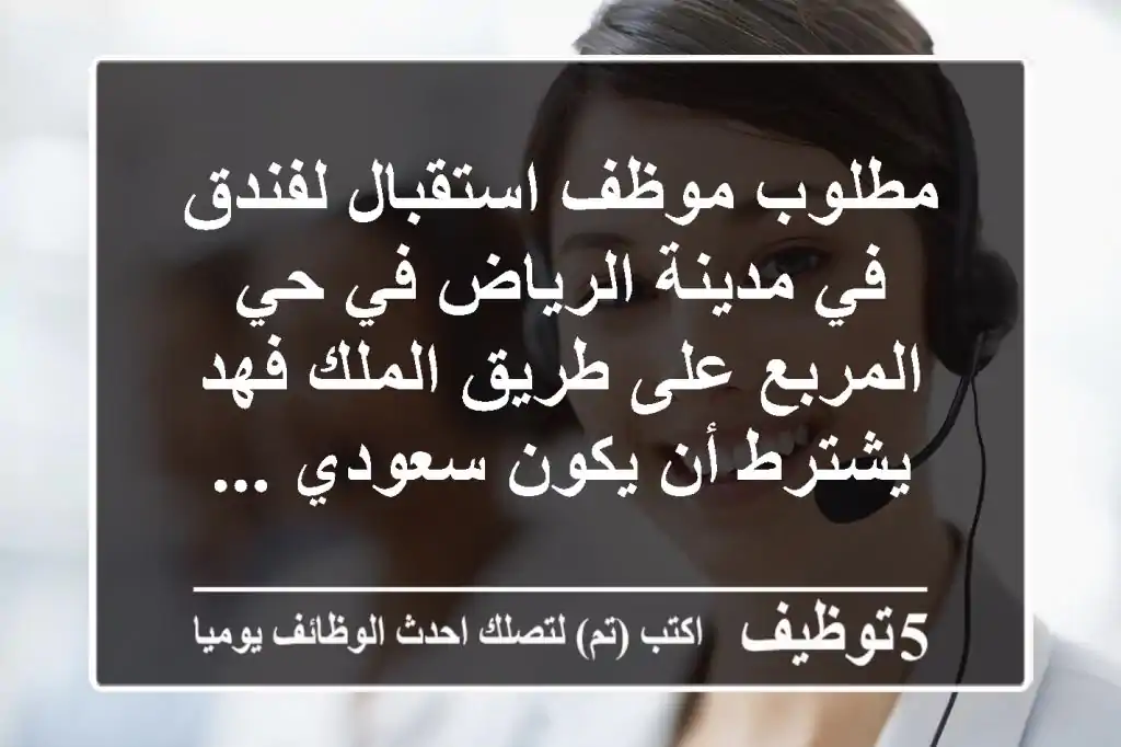 مطلوب موظف استقبال لفندق في مدينة الرياض في حي المربع على طريق الملك فهد يشترط أن يكون سعودي ...