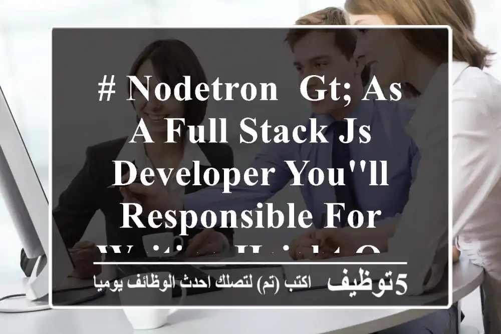 # nodetron > as a full-stack js developer you'll responsible for writing height quality ...