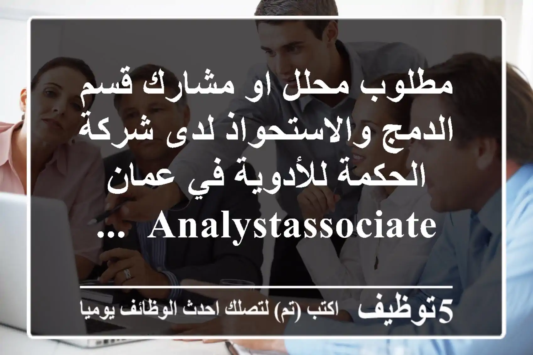 مطلوب محلل او مشارك قسم الدمج والاستحواذ لدى شركة الحكمة للأدوية في عمان analystassociate, ...