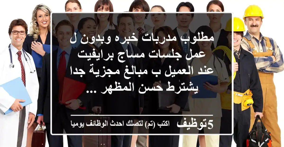 مطلوب مدربات خبره وبدون ل عمل جلسات مساج برايفيت عند العميل ب مبالغ مجزية جدا يشترط حسن المظهر ...