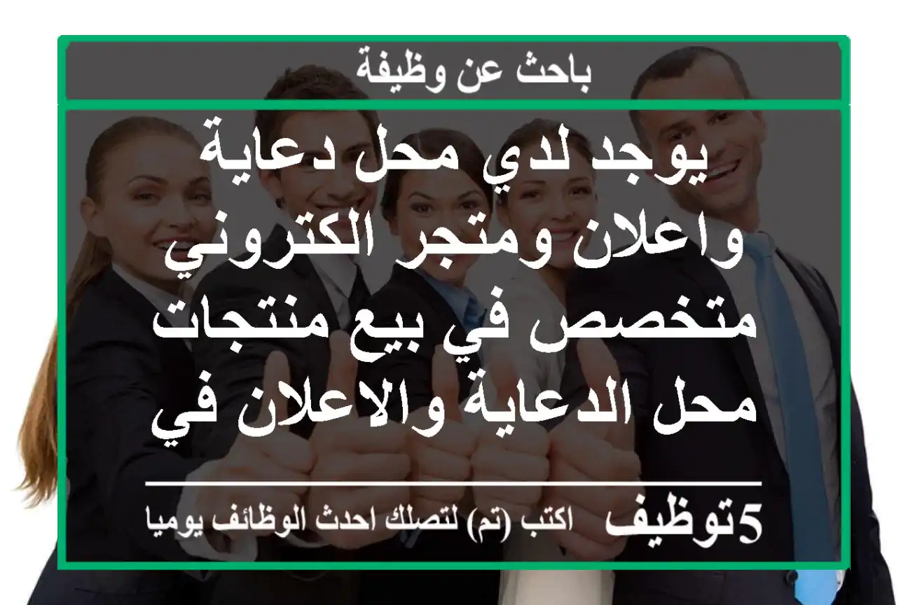 يوجد لدي محل دعاية واعلان ومتجر الكتروني متخصص في بيع منتجات محل الدعاية والاعلان في مدينة ...