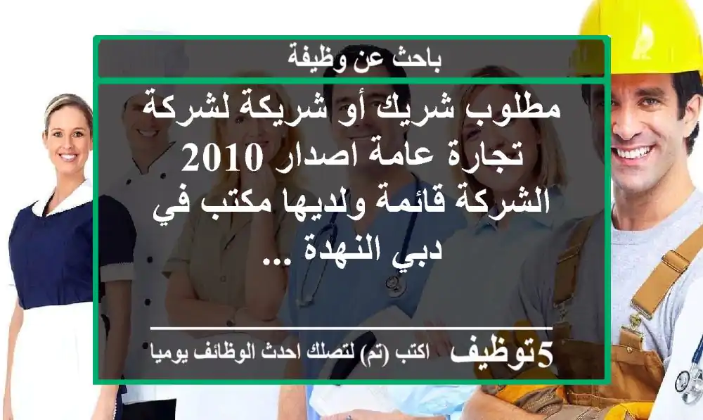 مطلوب شريك أو شريكة لشركة تجارة عامة اصدار 2010 الشركة قائمة ولديها مكتب في دبي النهدة ...