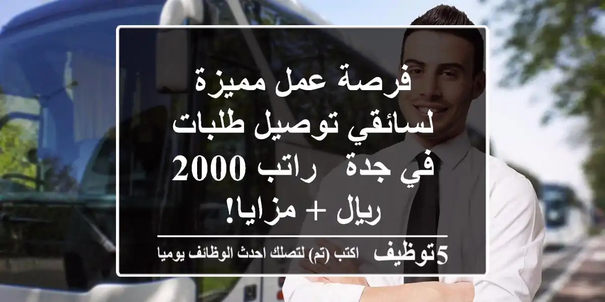 فرصة عمل مميزة لسائقي توصيل طلبات في جدة - راتب 2000 ريال + مزايا!