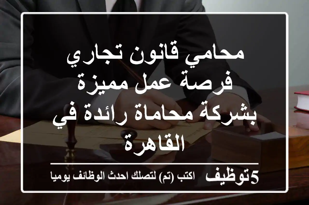 محامي قانون تجاري - فرصة عمل مميزة بشركة محاماة رائدة في القاهرة