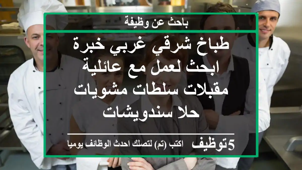 طباخ شرقي غربي خبرة ابحث لعمل مع عائلية مقبلات سلطات مشويات حلا سندويشات