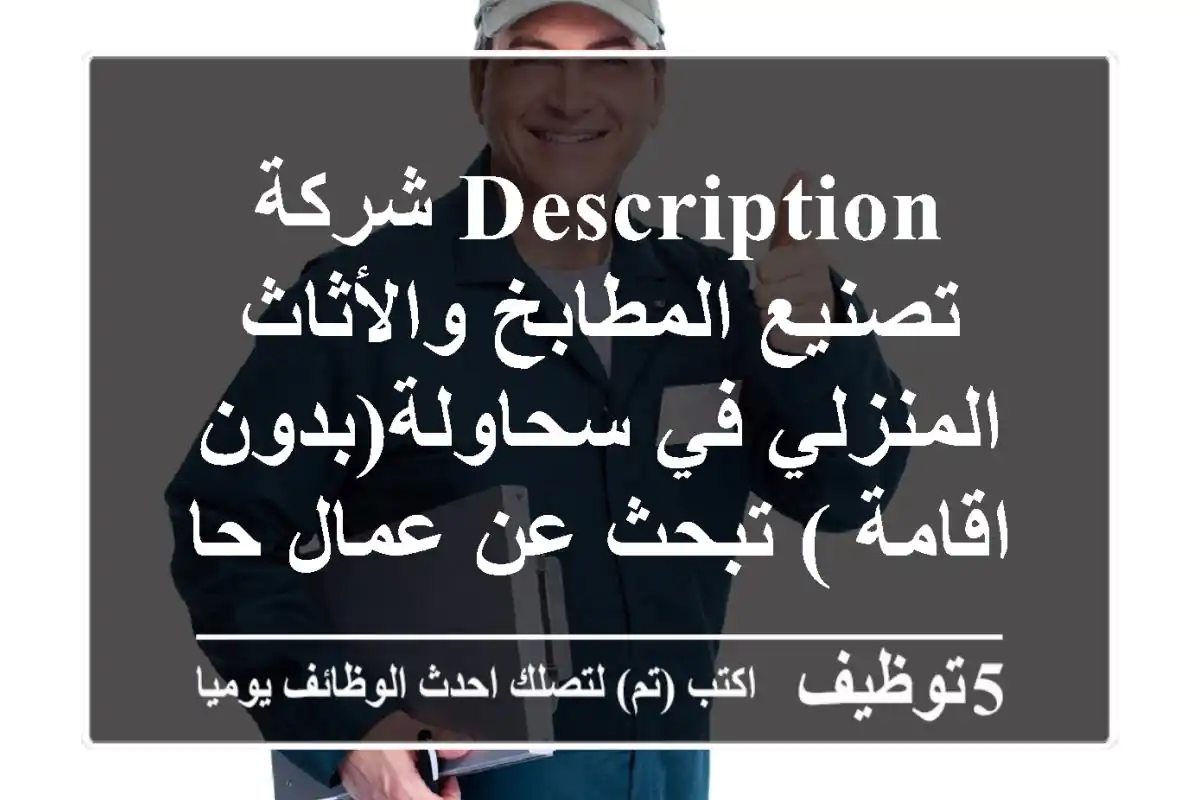 description شركة تصنيع المطابخ والأثاث المنزلي في سحاولة(بدون اقامة ) تبحث عن عمال حاليا ...