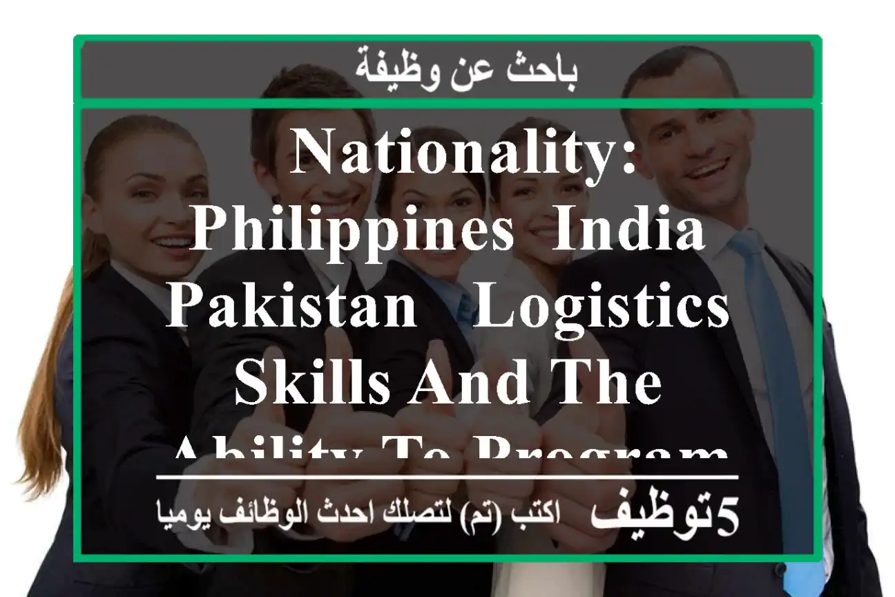 - nationality: philippines- india- pakistan - logistics skills and the ability to program and ...