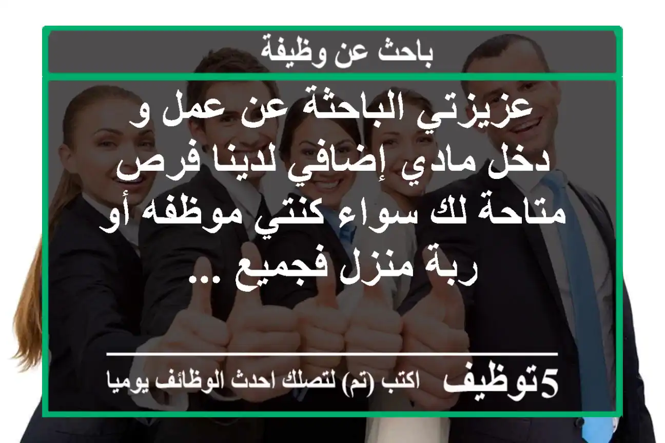 عزيزتي الباحثة عن عمل و دخل مادي إضافي لدينا فرص متاحة لك سواء كنتي موظفه أو ربة منزل فجميع ...