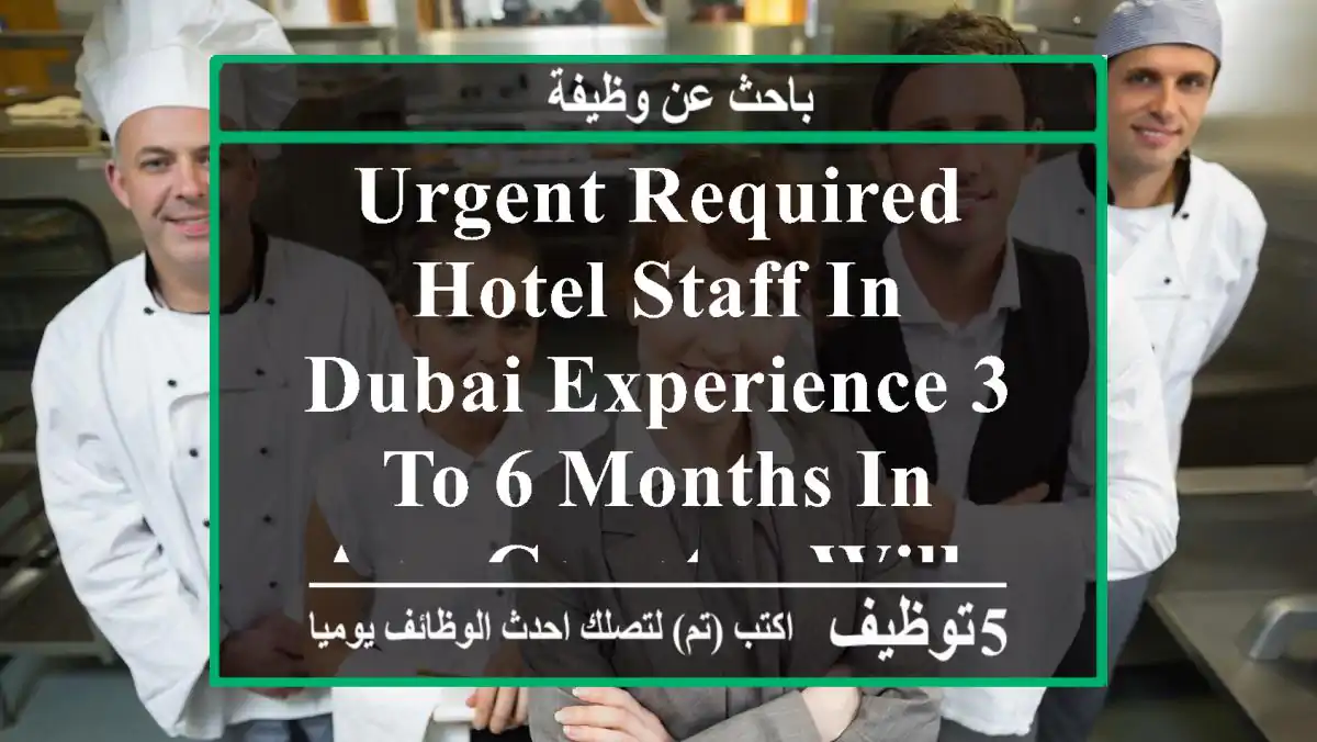 urgent required hotel staff in dubai experience 3 to 6 months in any country will ...