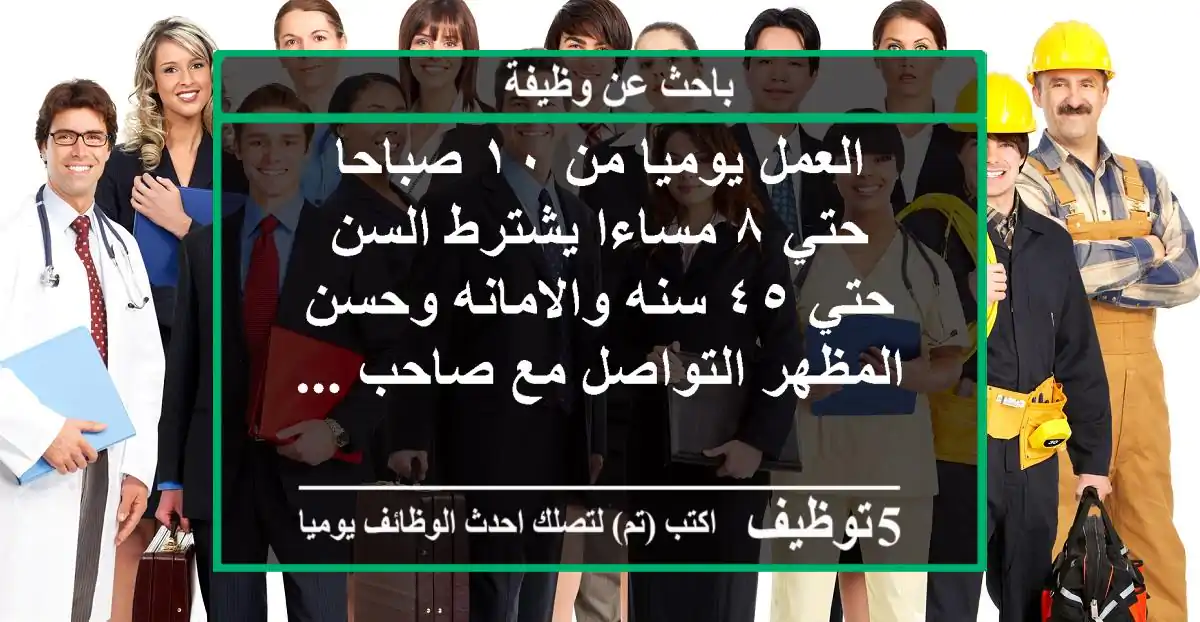 العمل يوميا من ١٠ صباحا حتي ٨ مساءا يشترط السن حتي ٤٥ سنه والامانه وحسن المظهر التواصل مع صاحب ...