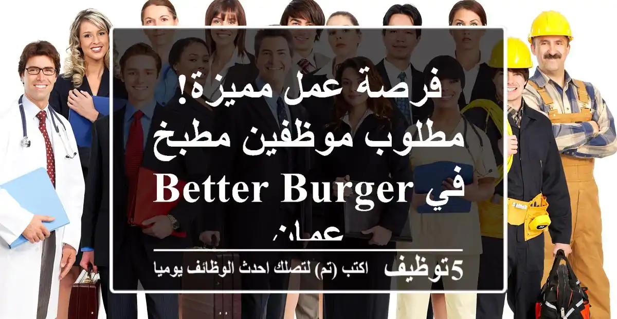 فرصة عمل مميزة! مطلوب موظفين مطبخ في Better Burger - عمان