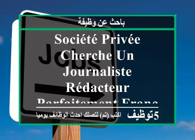 société privée cherche un journaliste rédacteur parfaitement francophone pour son journal ...