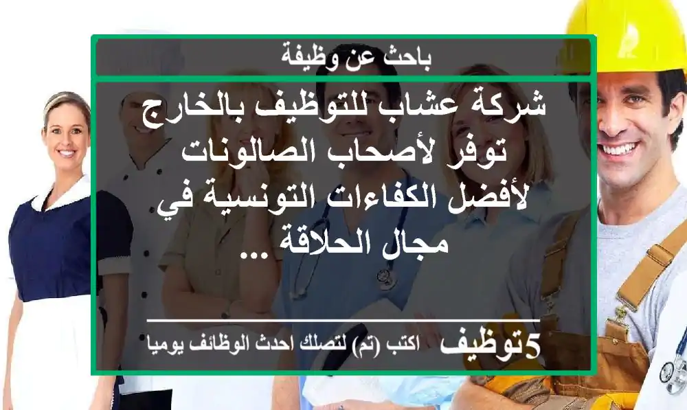 شركة عشاب للتوظيف بالخارج توفر لأصحاب الصالونات لأفضل الكفاءات التونسية في مجال الحلاقة ...