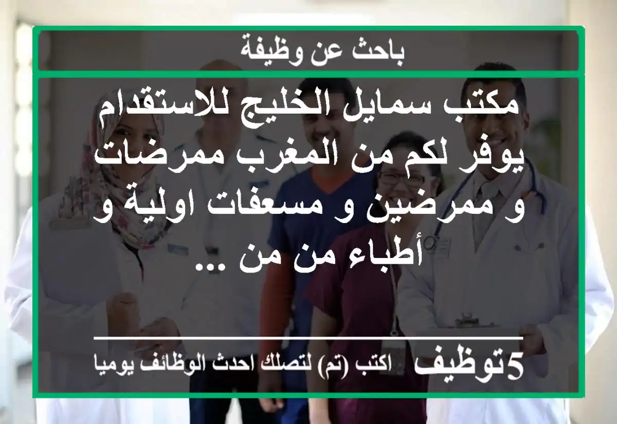 مكتب سمايل الخليج للاستقدام يوفر لكم من المغرب ممرضات و ممرضين و مسعفات اولية و أطباء من من ...