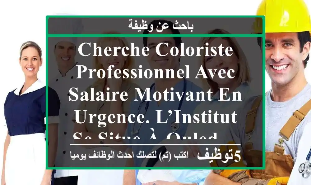 cherche coloriste professionnel avec salaire motivant en urgence. l’institut se situe à ouled ...