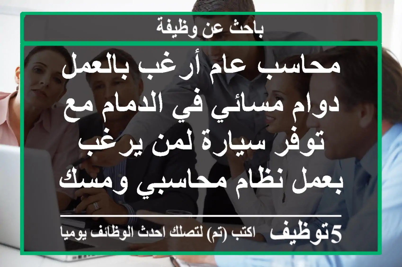 محاسب عام أرغب بالعمل دوام مسائي في الدمام مع توفر سيارة لمن يرغب بعمل نظام محاسبي ومسك ...