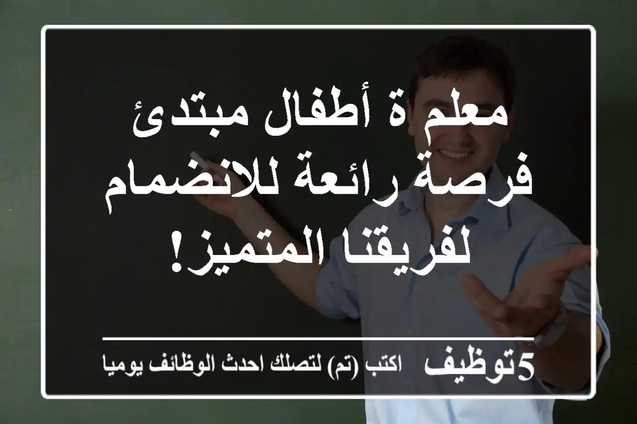 معلم/ة أطفال مبتدئ - فرصة رائعة للانضمام لفريقنا المتميز!