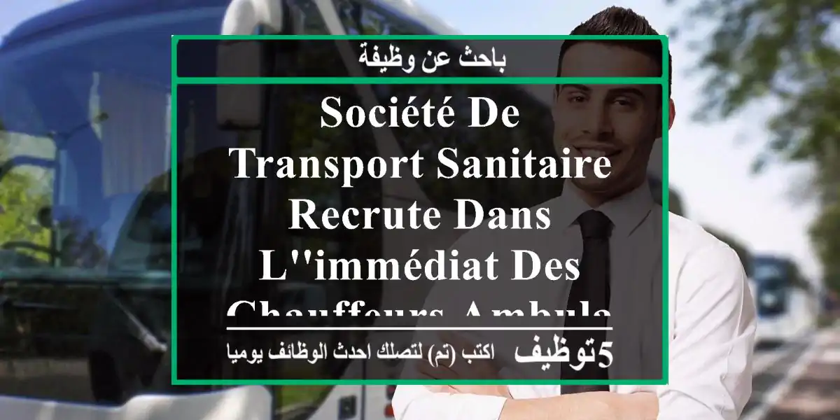 société de transport sanitaire recrute dans l'immédiat des chauffeurs ambulanciers habitant à ...