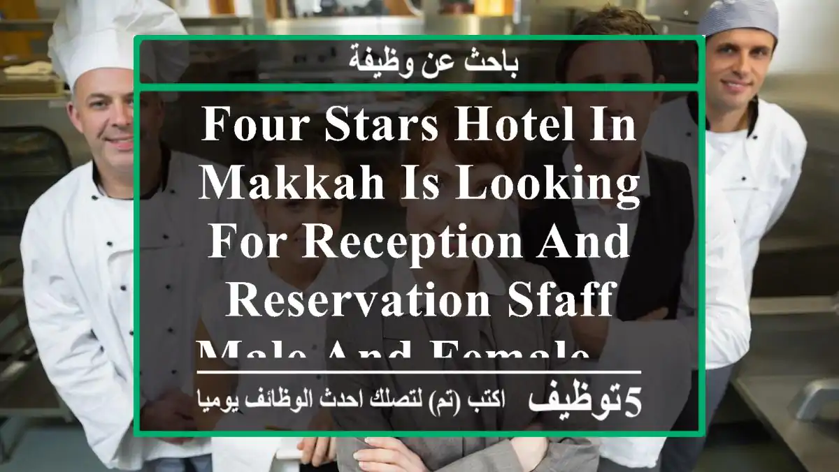 four stars hotel in makkah is looking for reception and reservation sfaff, male and female ...