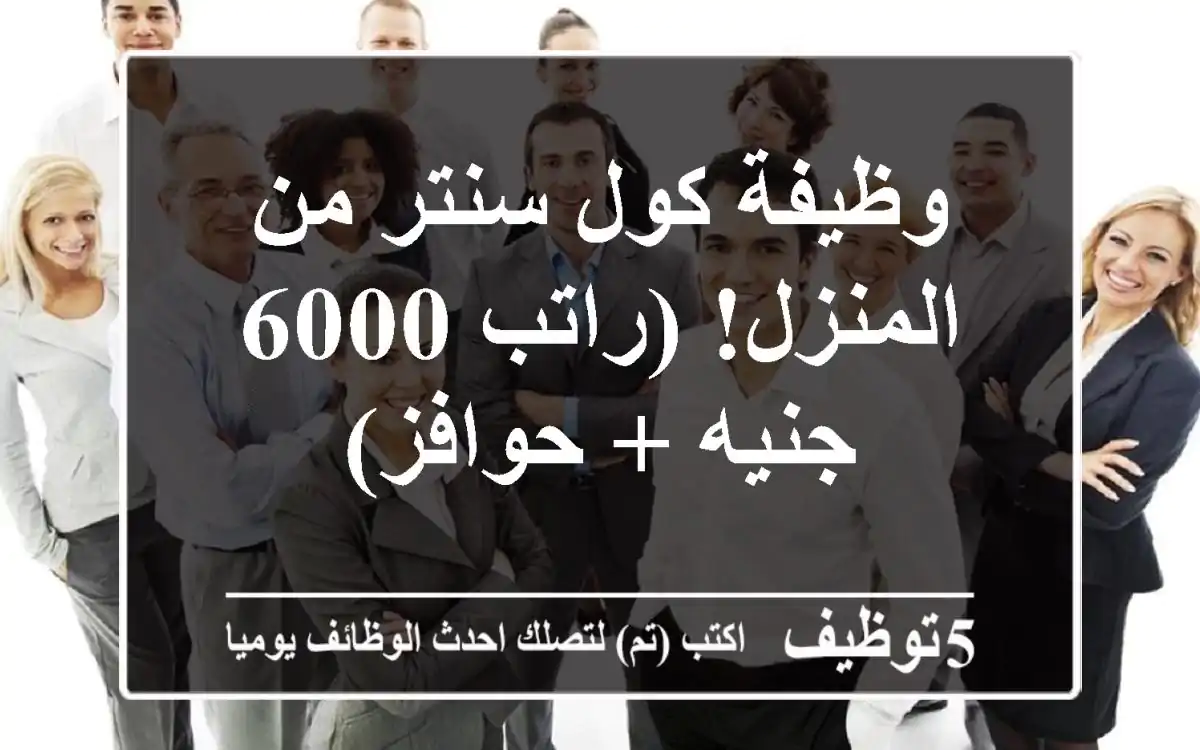 وظيفة كول سنتر من المنزل!  (راتب 6000 جنيه + حوافز)