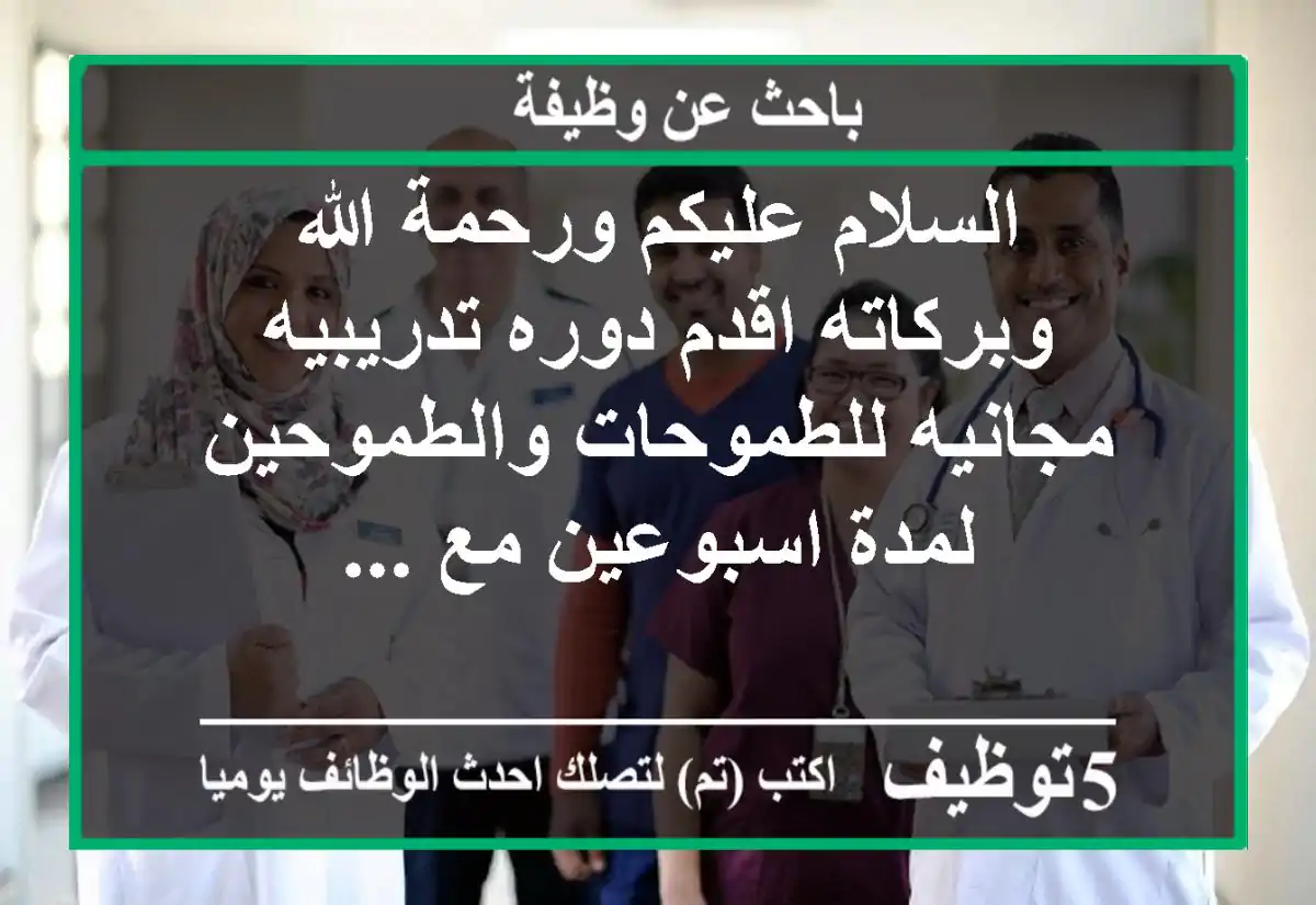 السلام عليكم ورحمة الله وبركاته اقدم دوره تدريبيه مجانيه للطموحات والطموحين لمدة اسبوعين مع ...