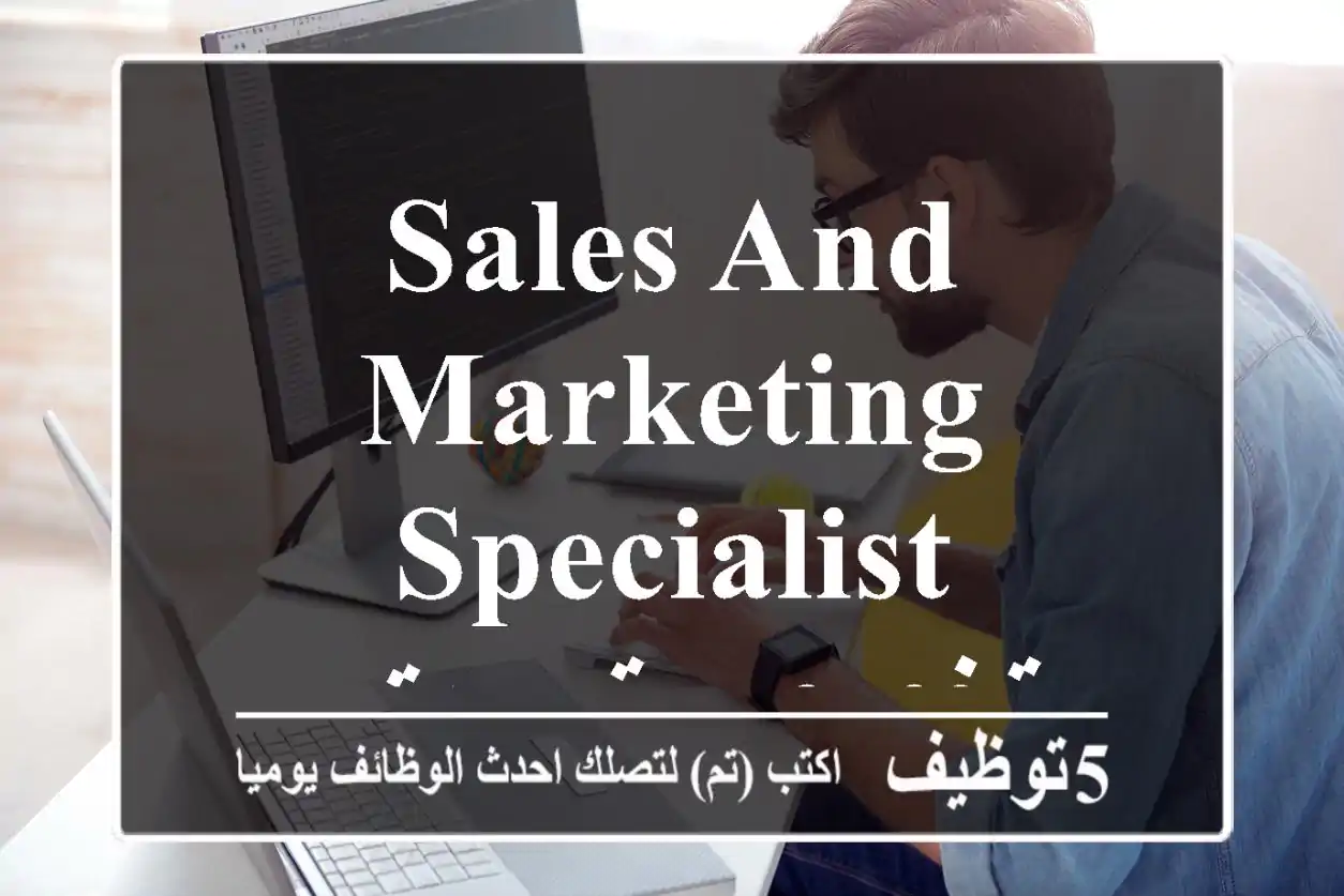 Sales And Marketing Specialist - متخصص تسويق وبيع