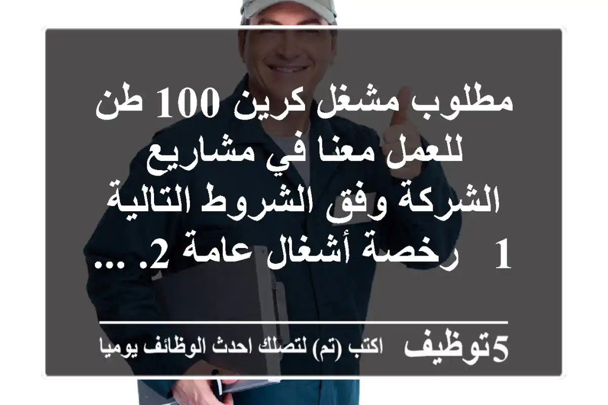 مطلوب مشغل كرين 100 طن للعمل معنا في مشاريع الشركة وفق الشروط التالية 1 - رخصة أشغال عامة 2. ...