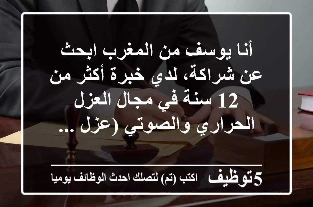 أنا يوسف من المغرب ابحث عن شراكة، لدي خبرة أكثر من 12 سنة في مجال العزل الحراري والصوتي (عزل ...