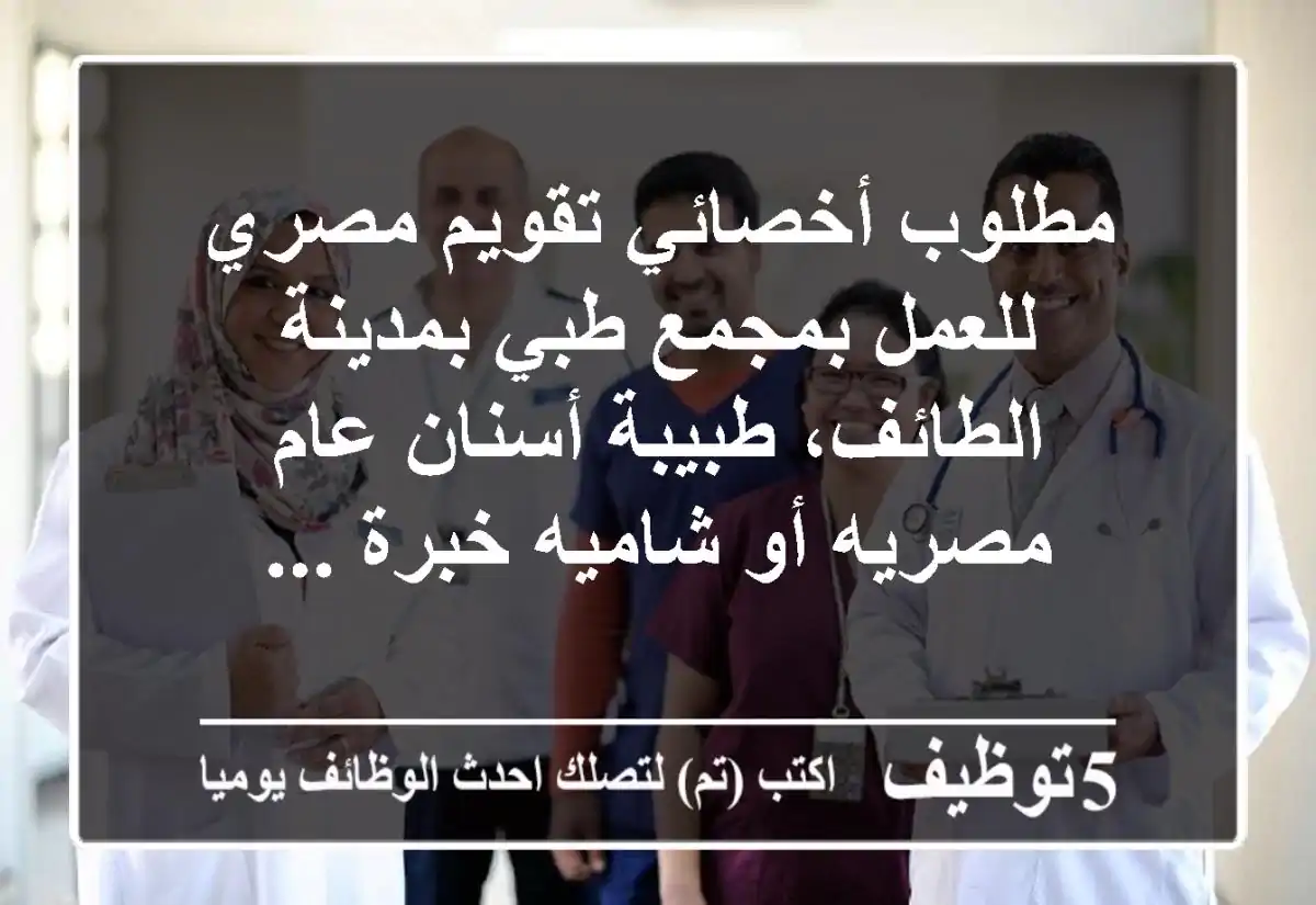 مطلوب أخصائي تقويم مصري للعمل بمجمع طبي بمدينة الطائف، طبيبة أسنان عام مصريه أو شاميه خبرة ...