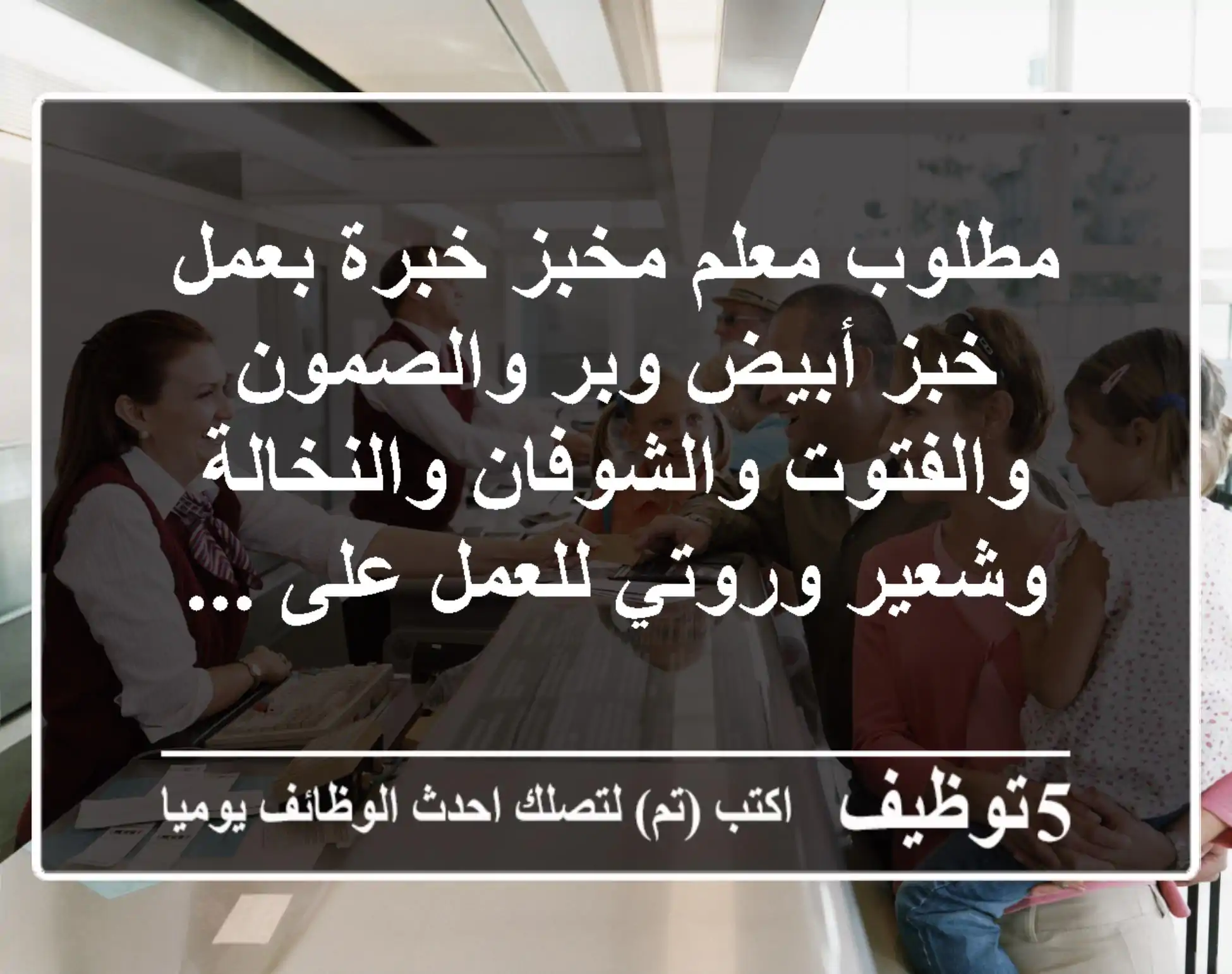 مطلوب معلم مخبز خبرة بعمل خبز أبيض وبر والصمون والفتوت والشوفان والنخالة وشعير وروتي للعمل على ...