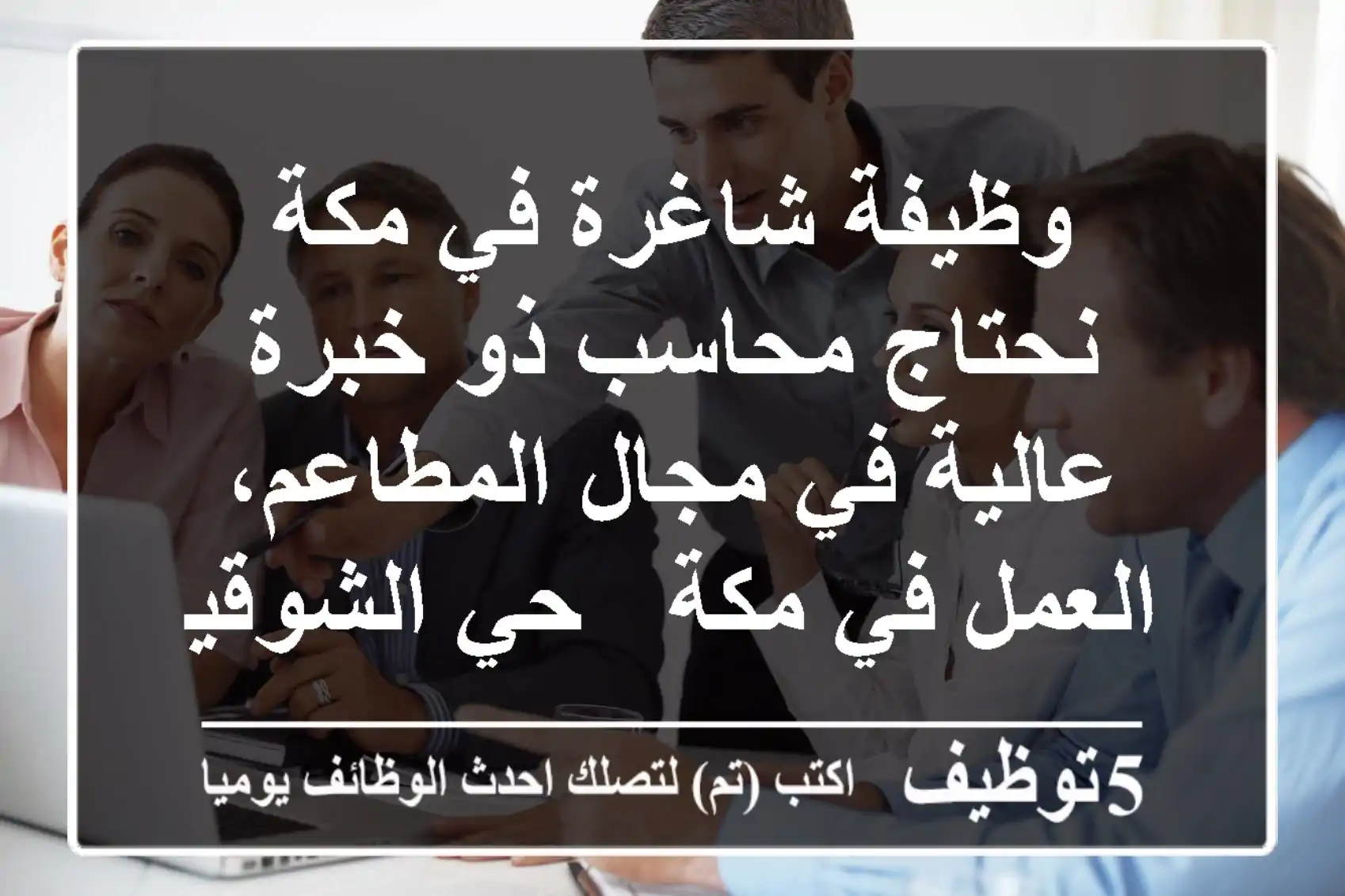 وظيفة شاغرة في مكة نحتاج محاسب ذو خبرة عالية في مجال المطاعم، العمل في مكة - حي الشوقية، ...