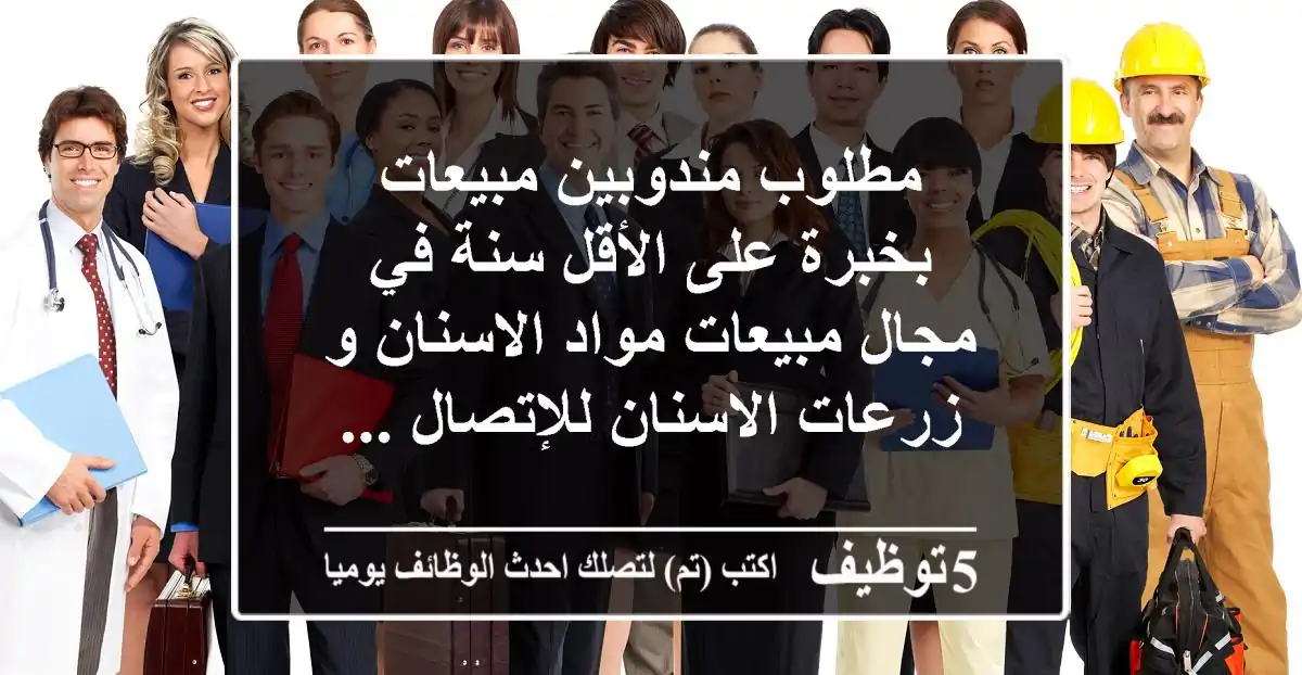 مطلوب مندوبين مبيعات بخبرة على الأقل سنة في مجال مبيعات مواد الاسنان و زرعات الاسنان للإتصال ...