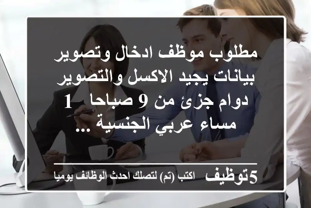 مطلوب موظف ادخال وتصوير بيانات يجيد الاكسل والتصوير دوام جزئ من 9 صباحا - 1 مساء عربي الجنسية ...