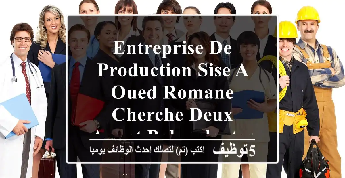 entreprise de production sise a oued romane cherche deux agent polyvalentes (femme) habitante ...