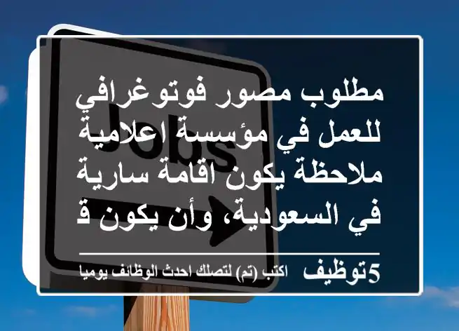 مطلوب مصور فوتوغرافي للعمل في مؤسسة اعلامية ملاحظة يكون اقامة سارية في السعودية، وأن يكون قد ...