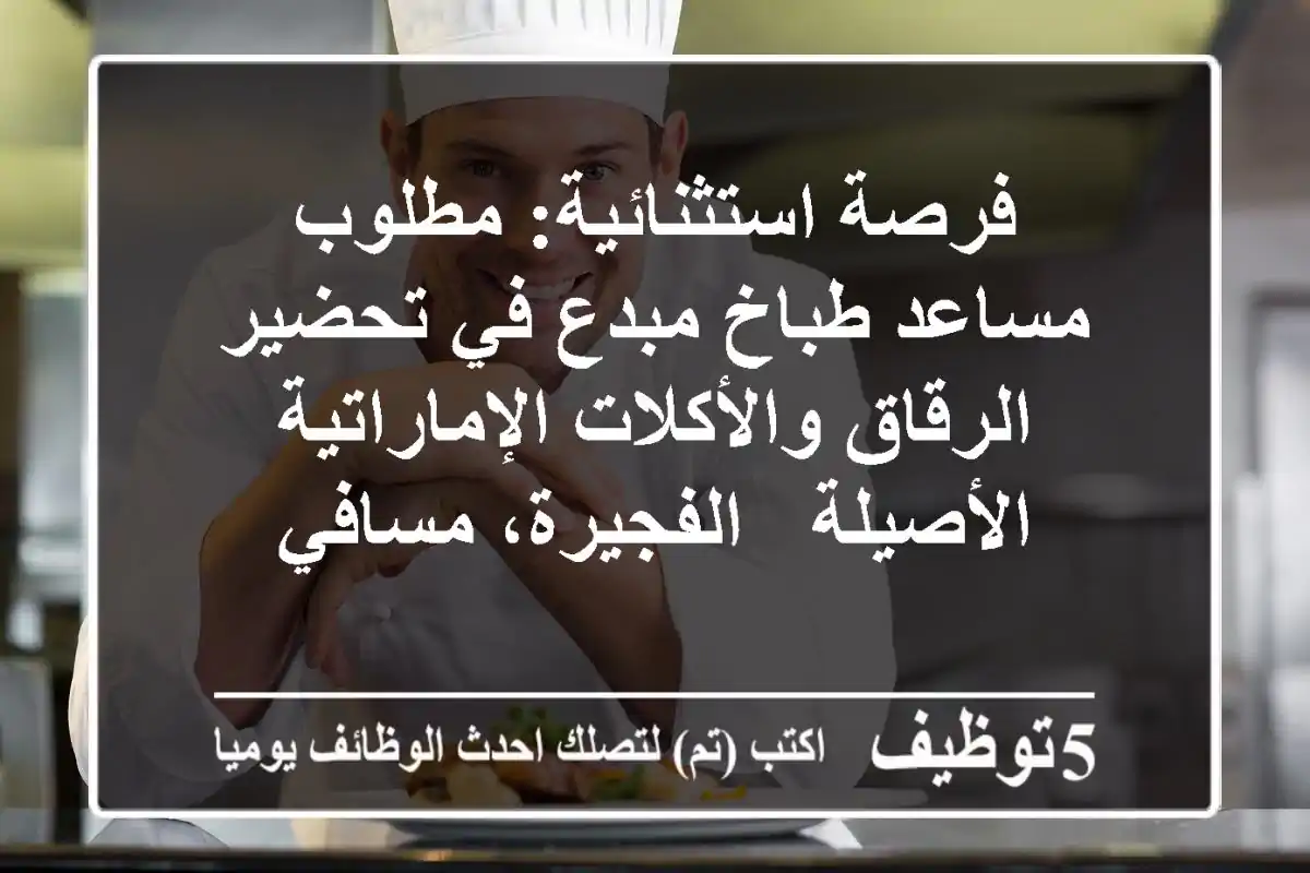 فرصة استثنائية: مطلوب مساعد طباخ مبدع في تحضير الرقاق والأكلات الإماراتية الأصيلة - الفجيرة، مسافي