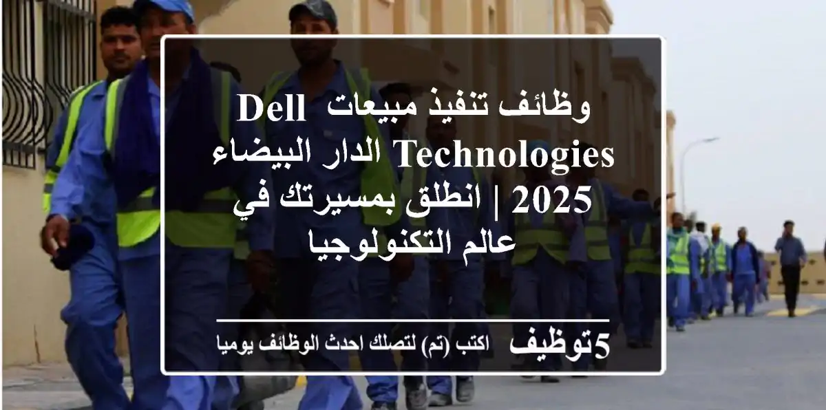 وظائف تنفيذ مبيعات Dell Technologies الدار البيضاء 2025 | انطلق بمسيرتك في عالم التكنولوجيا