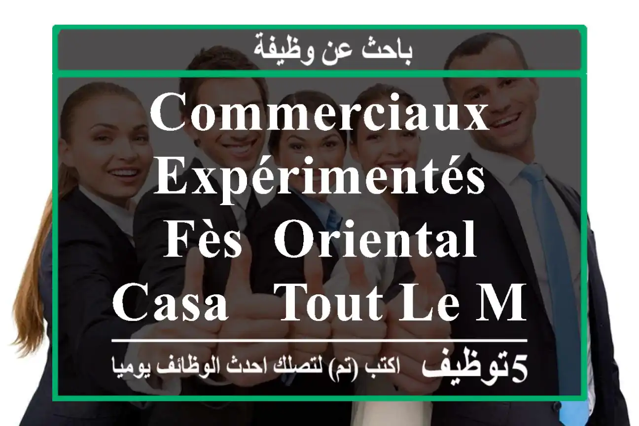 Commerciaux Expérimentés Fès, Oriental Casa - Tout le Maroc