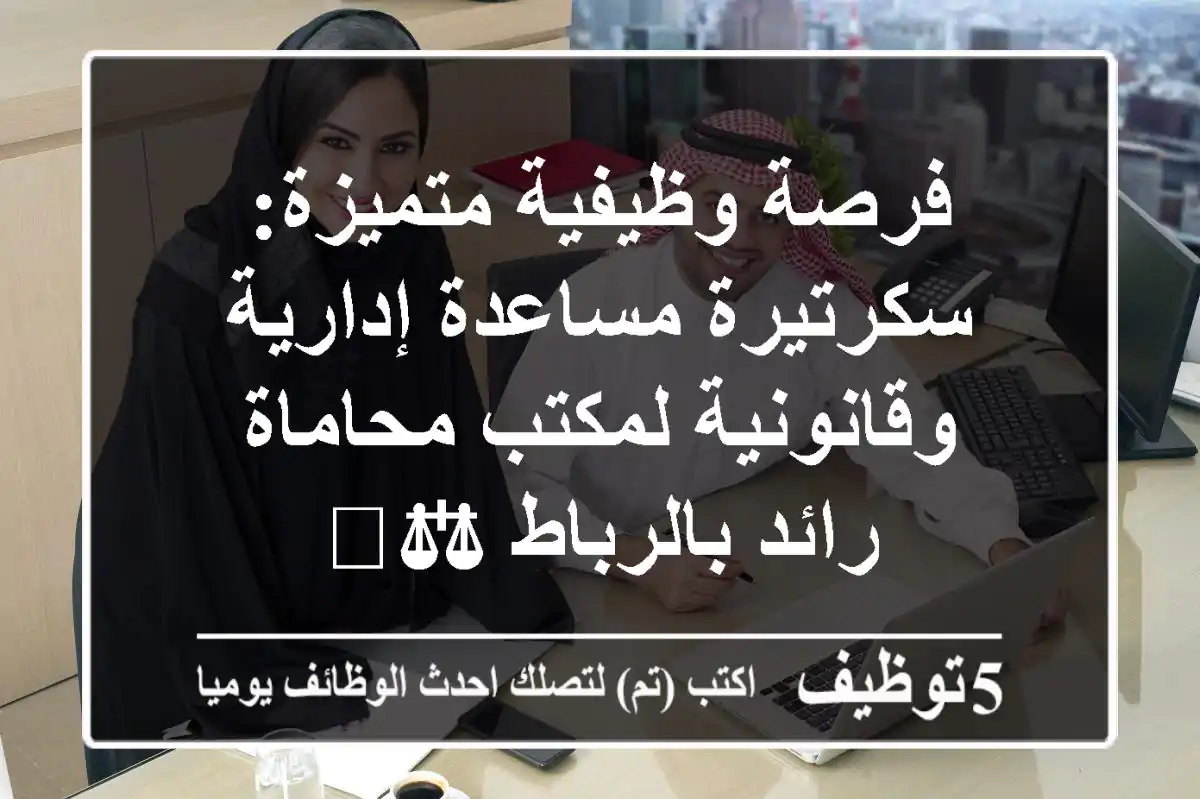 فرصة وظيفية متميزة: سكرتيرة/مساعدة إدارية وقانونية لمكتب محاماة رائد بالرباط ⚖️