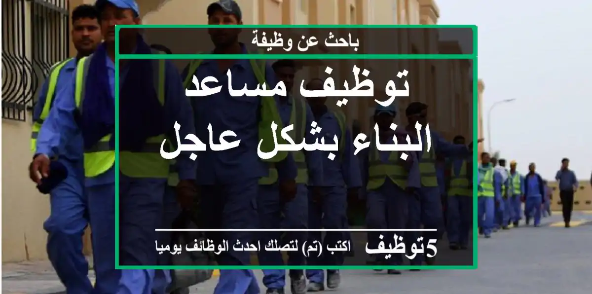 توظيف مساعد البناء بشكل عاجل